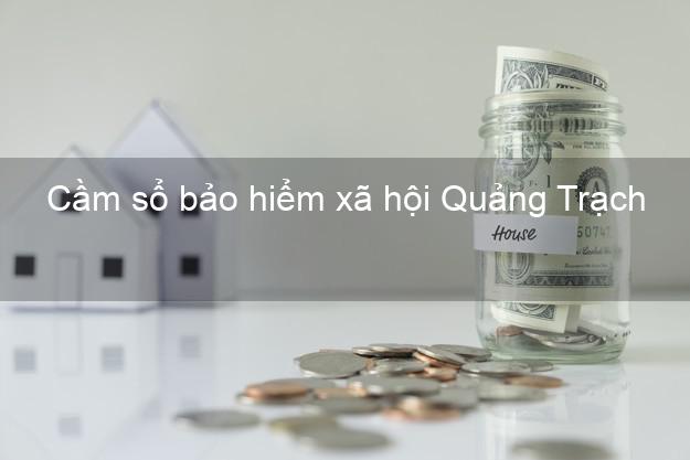 Cầm sổ bảo hiểm xã hội Quảng Trạch Quảng Bình Cầm sổ bảo hiểm xã hội Quảng Trạch Quảng Bình