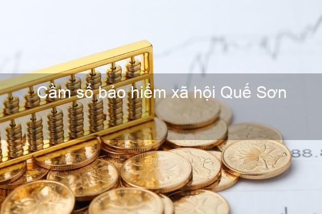Cầm sổ bảo hiểm xã hội Quế Sơn Quảng Nam Cầm sổ bảo hiểm xã hội Quế Sơn Quảng Nam