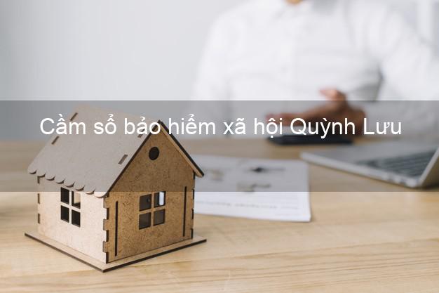 Cầm sổ bảo hiểm xã hội Quỳnh Lưu Nghệ An Cầm sổ bảo hiểm xã hội Quỳnh Lưu Nghệ An