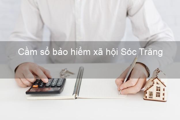 Cầm sổ bảo hiểm xã hội Sóc Trăng Cầm sổ bảo hiểm xã hội Sóc Trăng