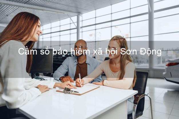 Cầm sổ bảo hiểm xã hội Sơn Động Bắc Giang Cầm sổ bảo hiểm xã hội Sơn Động Bắc Giang