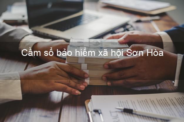 Cầm sổ bảo hiểm xã hội Sơn Hòa Phú Yên Cầm sổ bảo hiểm xã hội Sơn Hòa Phú Yên