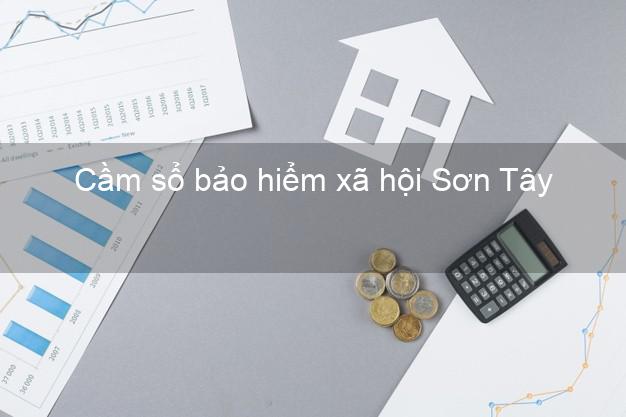 Cầm sổ bảo hiểm xã hội Sơn Tây Quảng Ngãi Cầm sổ bảo hiểm xã hội Sơn Tây Quảng Ngãi