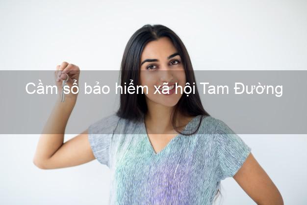 Cầm sổ bảo hiểm xã hội Tam Đường Lai Châu Cầm sổ bảo hiểm xã hội Tam Đường Lai Châu