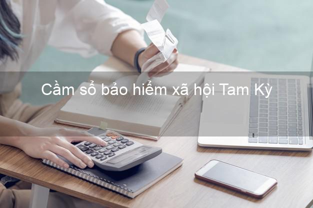 Cầm sổ bảo hiểm xã hội Tam Kỳ Quảng Nam Cầm sổ bảo hiểm xã hội Tam Kỳ Quảng Nam