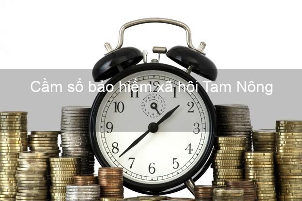 Cầm sổ bảo hiểm xã hội Tam Nông Phú Thọ Cầm sổ bảo hiểm xã hội Tam Nông Phú Thọ
