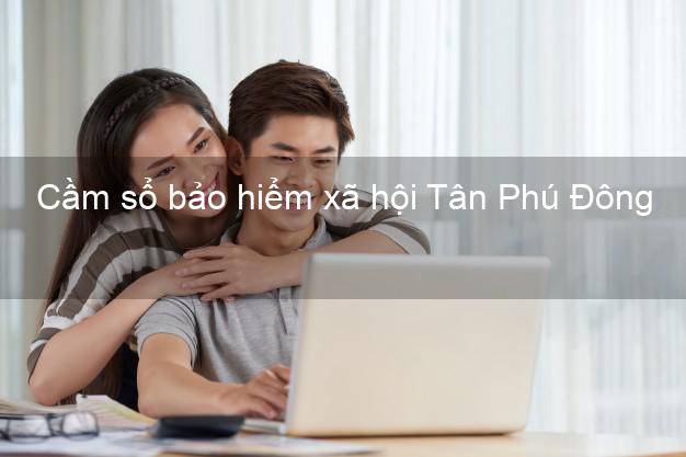 Cầm sổ bảo hiểm xã hội Tân Phú Đông Tiền Giang Cầm sổ bảo hiểm xã hội Tân Phú Đông Tiền Giang