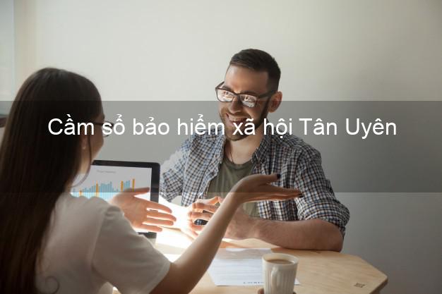 Cầm sổ bảo hiểm xã hội Tân Uyên Bình Dương Cầm sổ bảo hiểm xã hội Tân Uyên Bình Dương