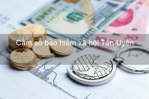 Cầm sổ bảo hiểm xã hội Tân Uyên Lai Châu Cầm sổ bảo hiểm xã hội Tân Uyên Lai Châu