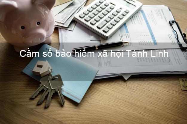 Cầm sổ bảo hiểm xã hội Tánh Linh Bình Thuận Cầm sổ bảo hiểm xã hội Tánh Linh Bình Thuận