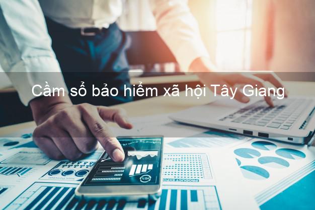 Cầm sổ bảo hiểm xã hội Tây Giang Quảng Nam Cầm sổ bảo hiểm xã hội Tây Giang Quảng Nam