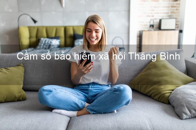 Cầm sổ bảo hiểm xã hội Thăng Bình Quảng Nam Cầm sổ bảo hiểm xã hội Thăng Bình Quảng Nam
