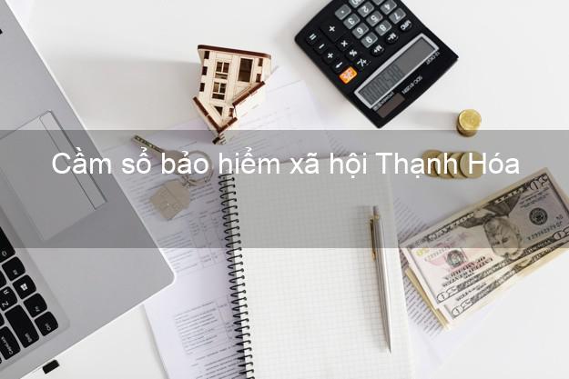 Cầm sổ bảo hiểm xã hội Thạnh Hóa Long An Cầm sổ bảo hiểm xã hội Thạnh Hóa Long An