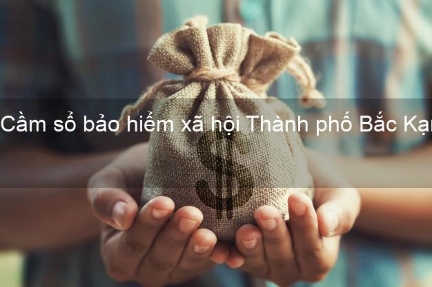 Cầm sổ bảo hiểm xã hội Thành phố Bắc Kạn Cầm sổ bảo hiểm xã hội Thành phố Bắc Kạn