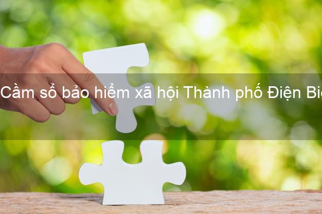Cầm sổ bảo hiểm xã hội Thành phố Điện Biên Cầm sổ bảo hiểm xã hội Thành phố Điện Biên