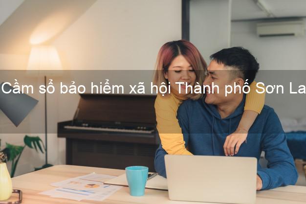 Cầm sổ bảo hiểm xã hội Thành phố Sơn La Cầm sổ bảo hiểm xã hội Thành phố Sơn La
