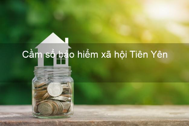 Cầm sổ bảo hiểm xã hội Tiên Yên Quảng Ninh Cầm sổ bảo hiểm xã hội Tiên Yên Quảng Ninh