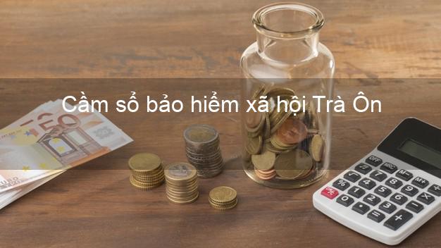 Cầm sổ bảo hiểm xã hội Trà Ôn Vĩnh Long Cầm sổ bảo hiểm xã hội Trà Ôn Vĩnh Long