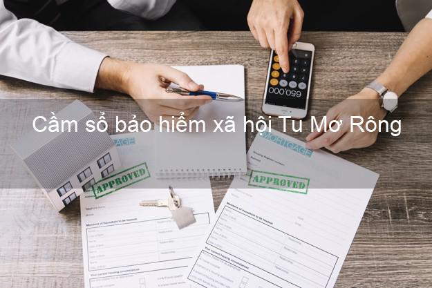 Cầm sổ bảo hiểm xã hội Tu Mơ Rông Kon Tum Cầm sổ bảo hiểm xã hội Tu Mơ Rông Kon Tum