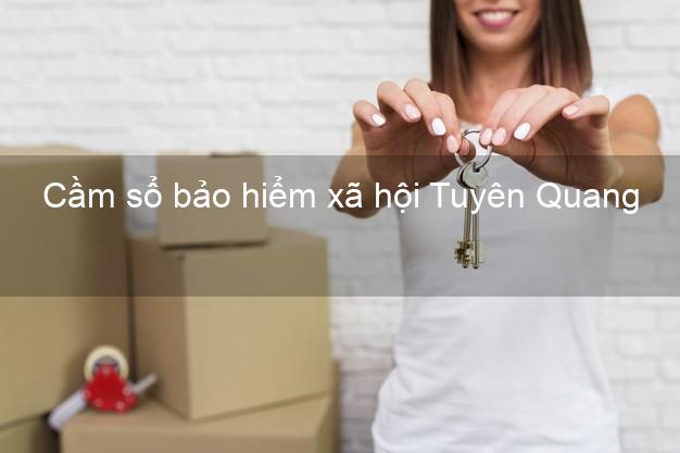 Cầm sổ bảo hiểm xã hội Tuyên Quang Cầm sổ bảo hiểm xã hội Tuyên Quang