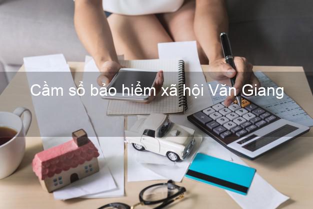 Cầm sổ bảo hiểm xã hội Văn Giang Hưng Yên Cầm sổ bảo hiểm xã hội Văn Giang Hưng Yên