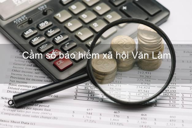 Cầm sổ bảo hiểm xã hội Văn Lâm Hưng Yên Cầm sổ bảo hiểm xã hội Văn Lâm Hưng Yên
