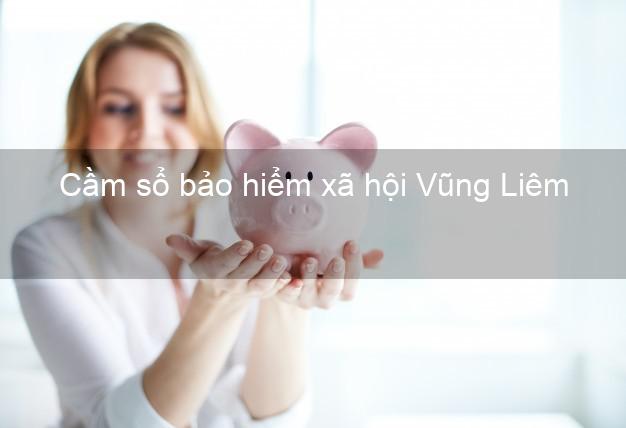 Cầm sổ bảo hiểm xã hội Vũng Liêm Vĩnh Long Cầm sổ bảo hiểm xã hội Vũng Liêm Vĩnh Long