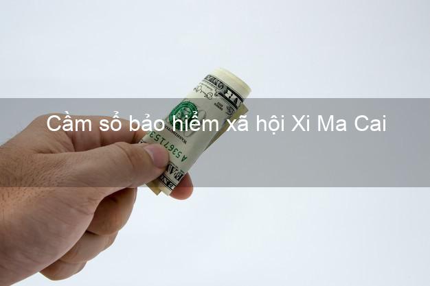 Cầm sổ bảo hiểm xã hội Xi Ma Cai Lào Cai Cầm sổ bảo hiểm xã hội Xi Ma Cai Lào Cai